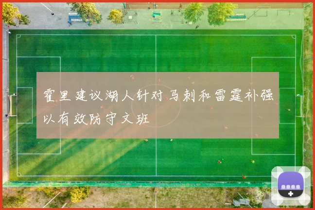 霍里建议湖人针对马刺和雷霆补强以有效防守文班