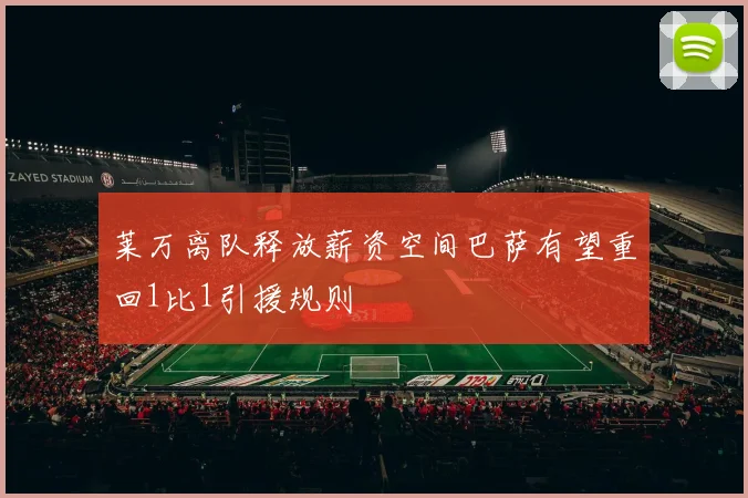 莱万离队释放薪资空间巴萨有望重回1比1引援规则